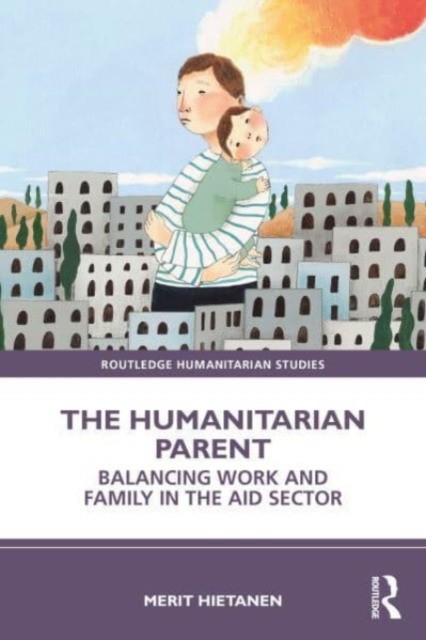 The Humanitarian Parent Balancing Work and Family in the Aid Sector
