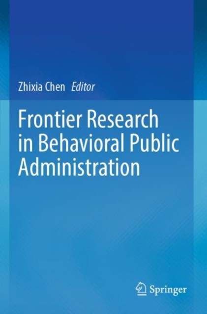 Frontier Research in Behavioral Public Administration Frontier Research in Behavioral Public Administration
