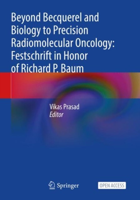 Beyond Becquerel and Biology to Precision Radiomolecular Oncology: Festschrift in Honor of Richard P. Baum