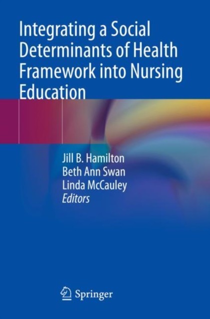 Integrating a Social Determinants of Health Framework into Nursing Education Integrating a Social Determinants of Health Framework into Nursing Education