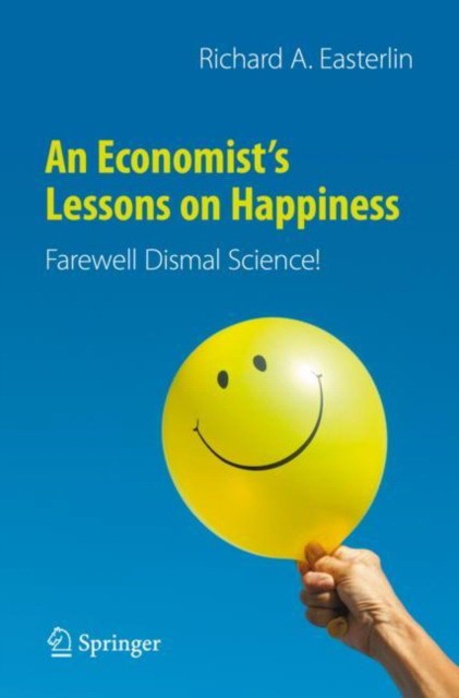 An Economist's Lessons on Happiness: Farewell Dismal Science!