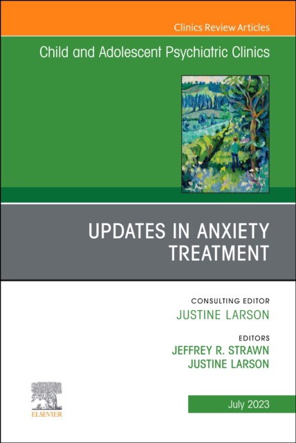 Updates In Anxiety Treatment, An Issue Of Child And Adolescent Psychiatric Clinics Of North America,32-3