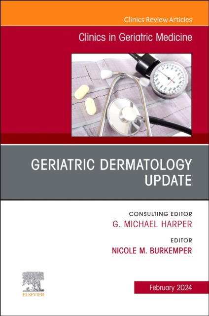 Geriatric Dermatology Update, An Issue Of Clinics In Geriatric Medicine,40-1