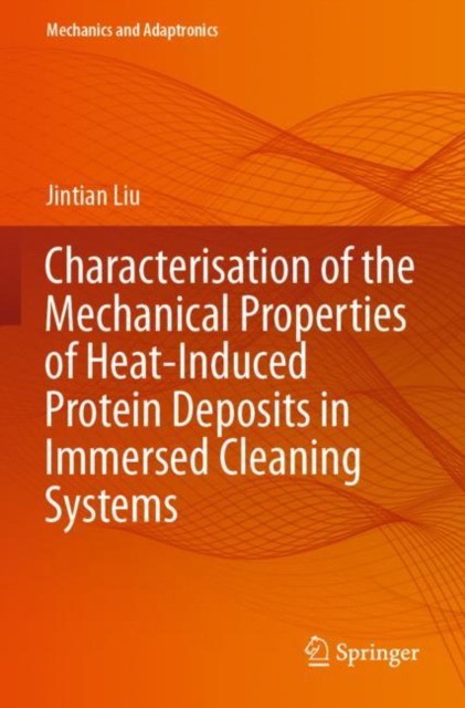 Characterisation of the Mechanical Properties of Heat-Induced Protein Deposits in Immersed Cleaning Systems Characterisation of the Mechanical Properties of Heat-Induced Protein Deposits in Immersed Cleaning Systems