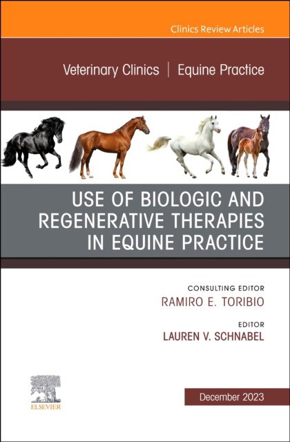 Use Of Biologic And Regenerative Therapies In Equine Practice, An Issue Of Veterinary Clinics Of North America: Equine Practice,39-3