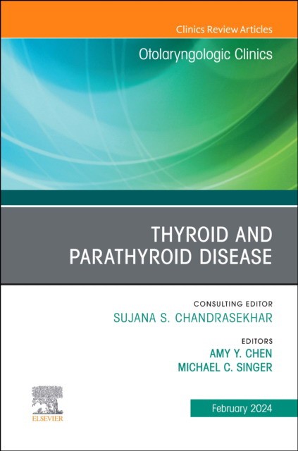 Thyroid And Parathyroid Disease, An Issue Of Otolaryngologic Clinics Of North America,57-1