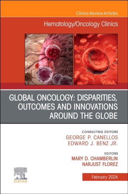 Global Oncology: Disparities, Outcomes And Innovations Around The Globe, An Issue Of Hematology/Oncology Clinics Of North America,38-1