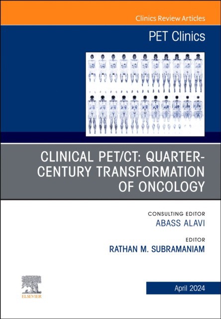Clinical pet/ct: quarter-century transformation of oncology, an issue of pet clinics Clinical pet/ct: quarter-century transformation of oncology, an issue of pet clinics