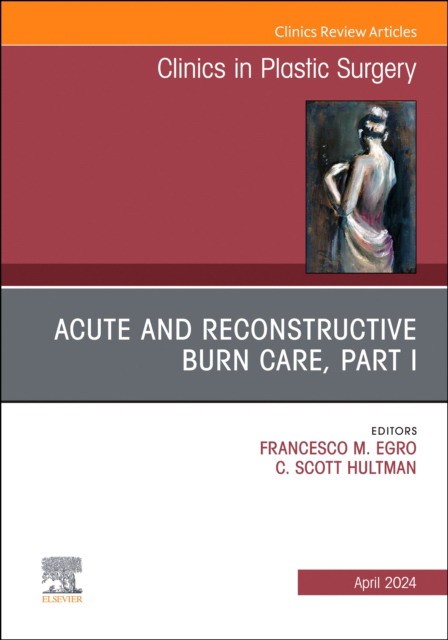 Acute and reconstructive burn care, part i, an issue of clinics in plastic surgery