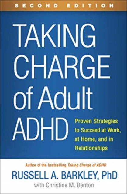 Taking Charge of Adult Adhd, Second Edition: Proven Strategies to Succeed at Work, at Home, and in Relationships