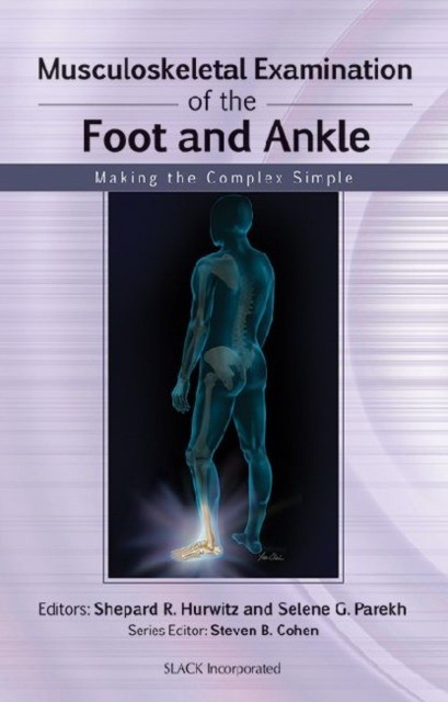 Musculoskeletal Examination of the Foot and Ankle: Making the Complex Simple Musculoskeletal Examination of the Foot and Ankle: Making the Complex Simple