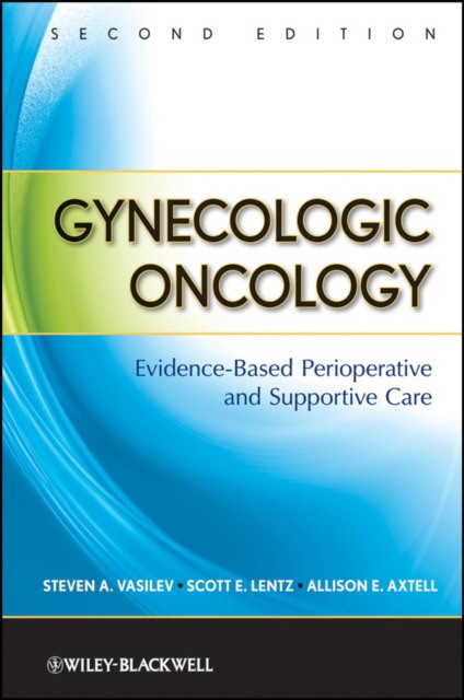 Gynecologic Oncology: Evidence-Based Perioperative and Supportive Care 2E Gynecologic Oncology: Evidence-Based Perioperative and Supportive Care 2E