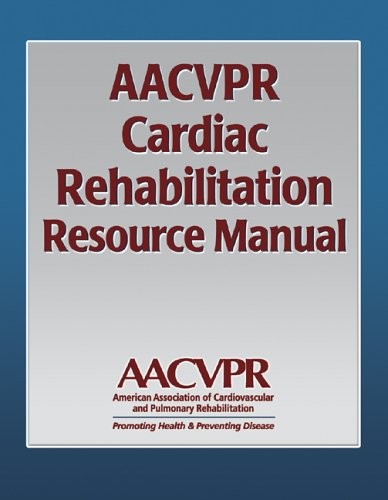 AACVPR Cardiac Rehabilitation Resource Manual AACVPR Cardiac Rehabilitation Resource Manual