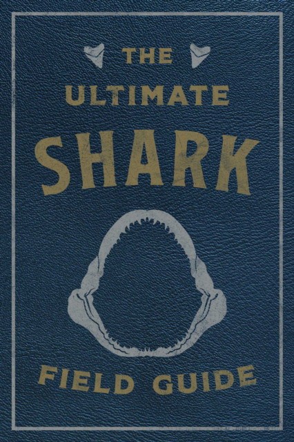 The Ultimate Shark Field Guide: The Ocean Explorer's Handbook