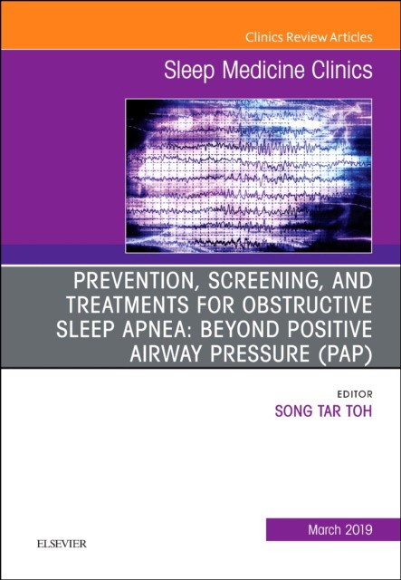 Prevention, Screening and Treatments for Obstructive Sleep Apnea: Beyond PAP, An Issue of Sleep Medicine Clinics,14-1