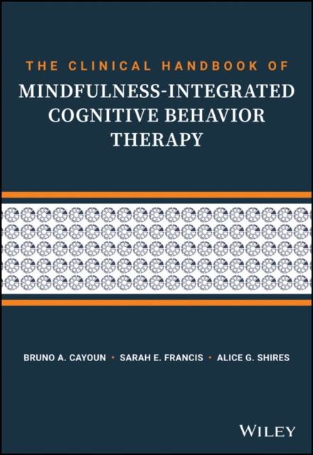 The Clinician's Guide to Mindfulness-integrated CB T: A Step-by-Step Workbook and Resource for Therap ists