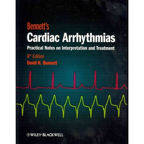 Bennett's Cardiac Arrhythmias: Practical Notes on Interpretation and Treatment, 8th Edition Bennett's Cardiac Arrhythmias: Practical Notes on Interpretation and Treatment, 8th Edition