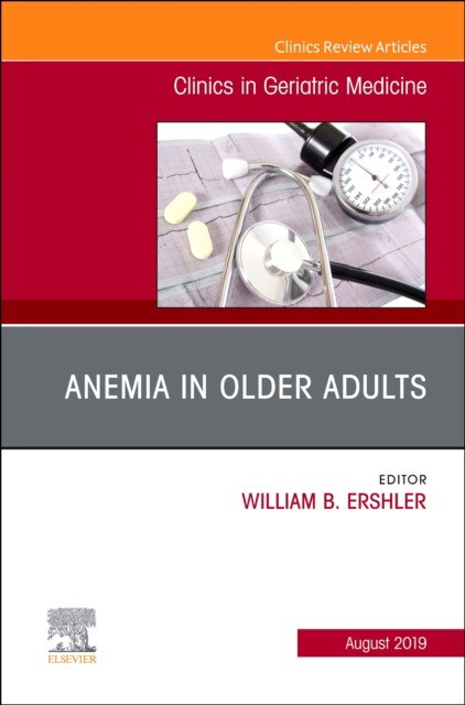 Anemia In Older Adults, An Issue Of Clinics In Geriatric Medicine,35-3