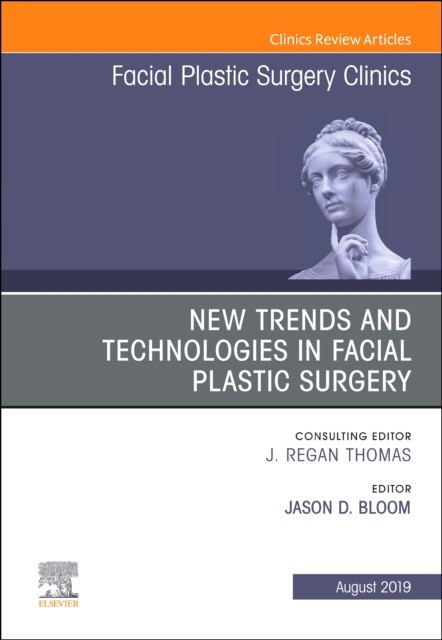 New Trends And Technologies In Facial Plastic Surgery, An Issue Of Facial Plastic Surgery Clinics Of North America,27-3
