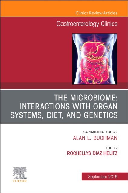 The Microbiome: Interactions With Organ Systems, Diet, And Genetics, An Issue Of Gastroenterology Clinics Of North America