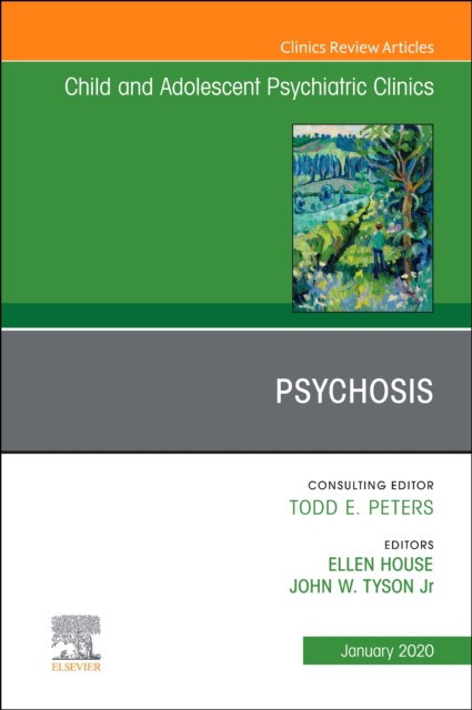 Psychosis In Children And Adolescents: A Guide For Clinicians, An Issue Of Child And Adolescent Psychiatric Clinics Of North America,29-1