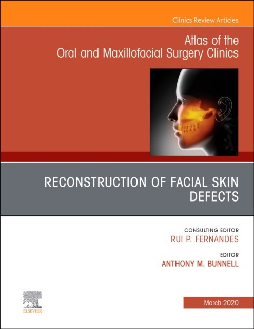Reconstruction Of Facial Skin Defects, An Issue Of Atlas Of The Oral& Maxillofacial Surgery Clinics,28-1