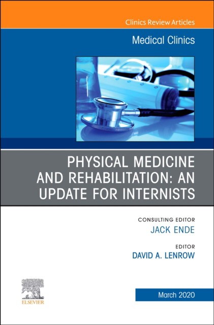 Physical Medicine And Rehabilitation: An Update For Internists, An Issue Of Medical Clinics Of North America,104-2