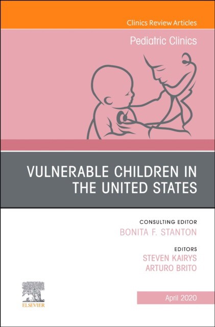 Vulnerable Children In The United States, An Issue Of Pediatric Clinics Of North America,67-2