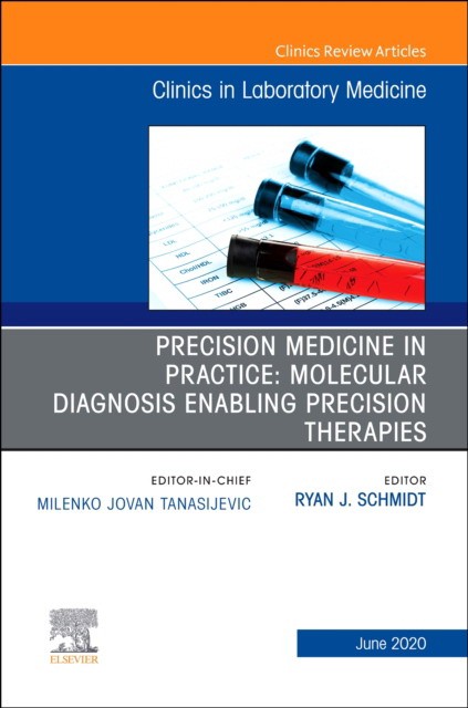 Precision Medicine In Practice: Molecular Diagnosis Enabling Precision Therapies, An Issue Of The Clinics In Laboratory Medicine,40-2