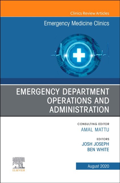 Emergency Department Operations And Administration, An Issue Of Emergency Medicine Clinics Of North America