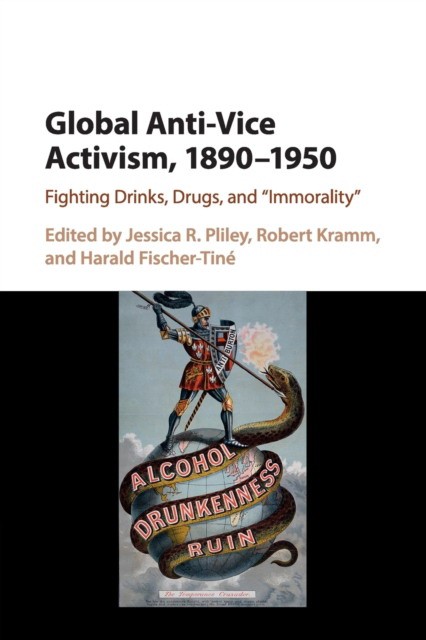 Global Anti-Vice Activism, 1890–1950: Fighting Drinks, Drugs, and 'Immorality'