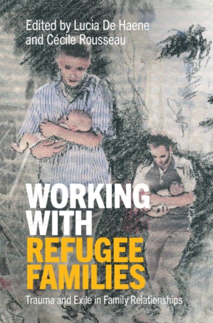 Working with Refugee Families : Trauma and Exile in Family Relationships