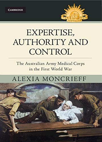 Expertise, Authority and Control: The Australian Army Medical Corps in the First World War