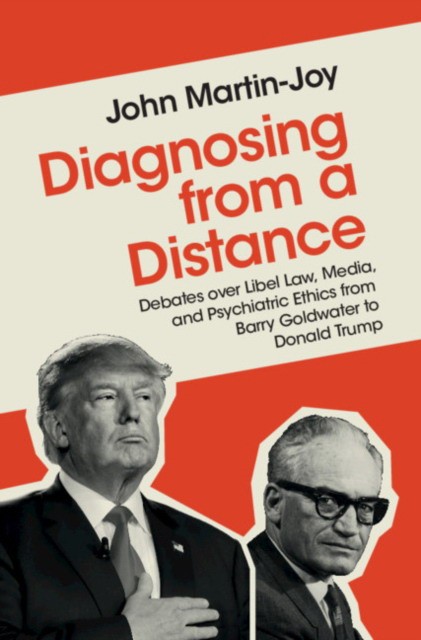 Diagnosing from a Distance: Debates over Libel Law, Media, and Psychiatric Ethics from Barry Goldwater to Donald Trump