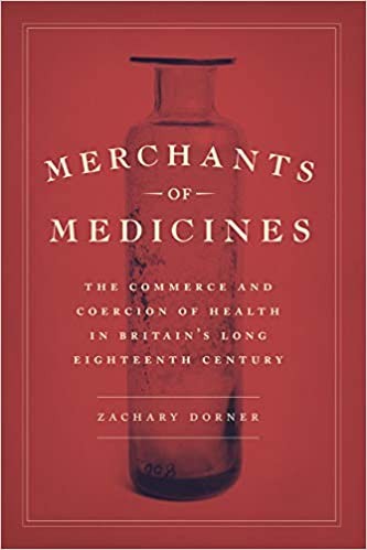 Merchants of Medicines: The Commerce and Coercion of Health in Britain's Long Eighteenth Century